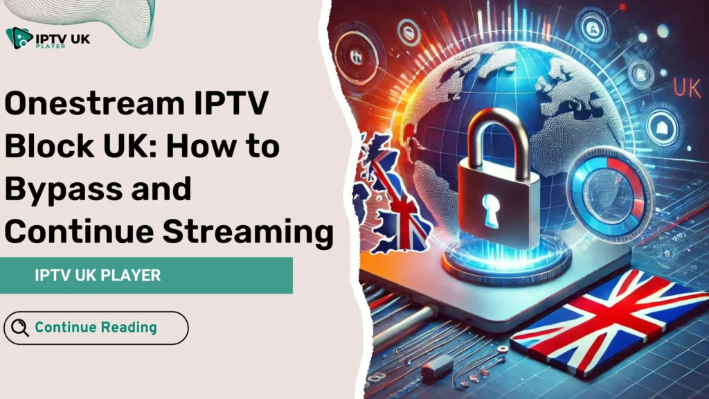 Onestream IPTV Block UK – How to Bypass and Continue Streaming