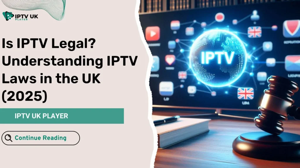 Is IPTV Legal? Understanding the IPTV Legal Status in the UK (2025)