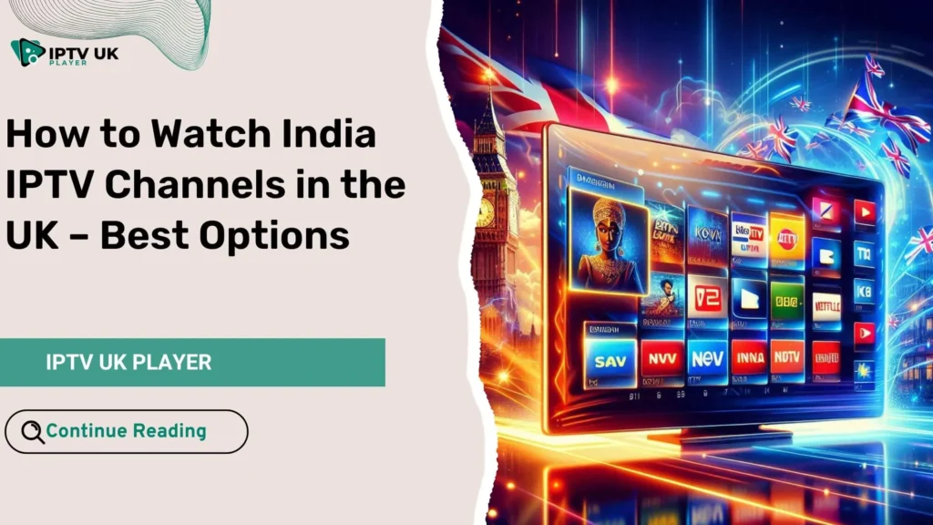 India IPTV Channels streaming in the UK – Best options for watching IPTV Indian channels with high-quality service.